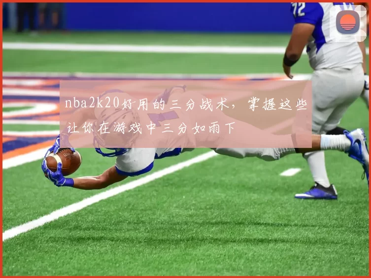 nba2k20好用的三分战术，掌握这些让你在游戏中三分如雨下