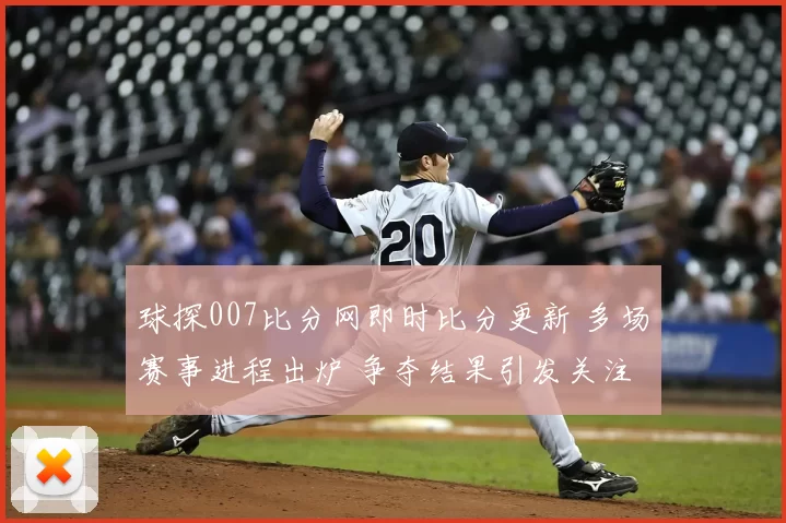 球探007比分网即时比分更新 多场赛事进程出炉 争夺结果引发关注