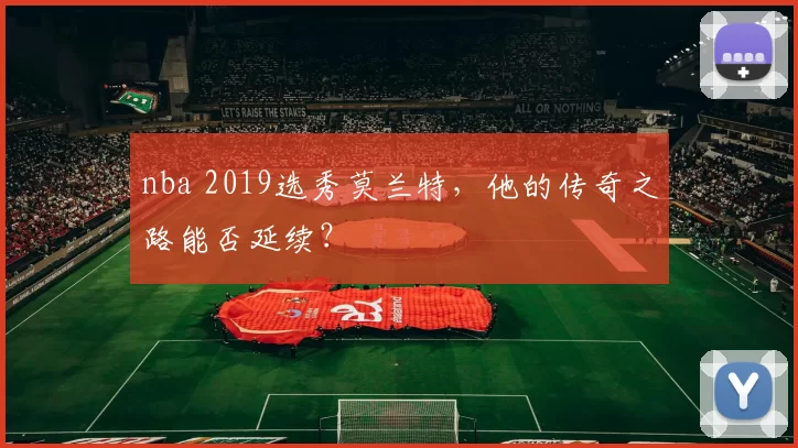 nba 2019选秀莫兰特，他的传奇之路能否延续？