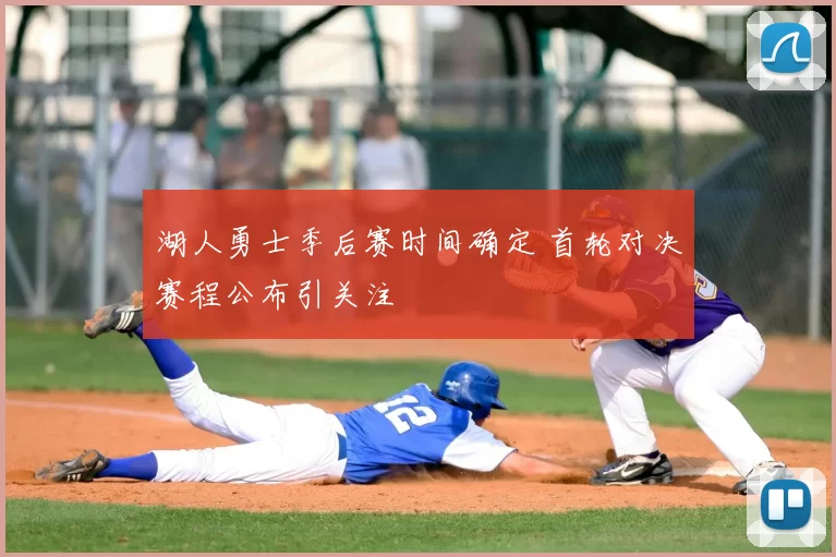 湖人勇士季后赛时间确定 首轮对决赛程公布引关注