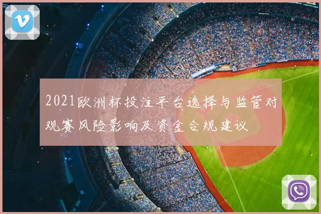 2021欧洲杯投注平台选择与监管对观赛风险影响及资金合规建议