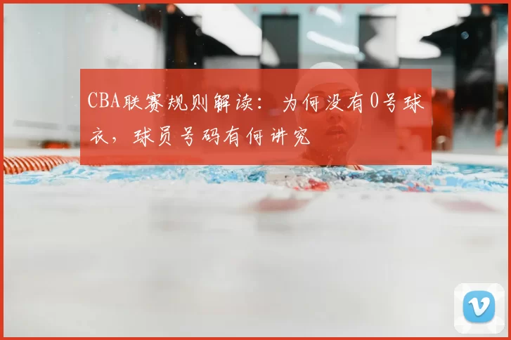 CBA联赛规则解读：为何没有0号球衣，球员号码有何讲究