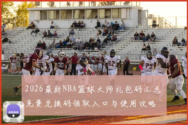 2026最新NBA篮球大师礼包码汇总 免费兑换码领取入口与使用攻略
