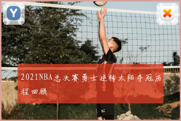 2021NBA总决赛勇士逆转太阳夺冠历程回顾